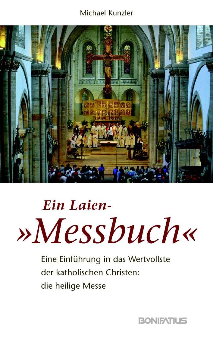 Ein Laien-Messbuch Eine Einführung in das Wertvollste der katholischen Christen: die heilige Messe