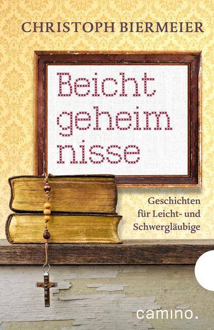 Beichtgeheimnisse Geschichten für Leicht- und Schwergläubige