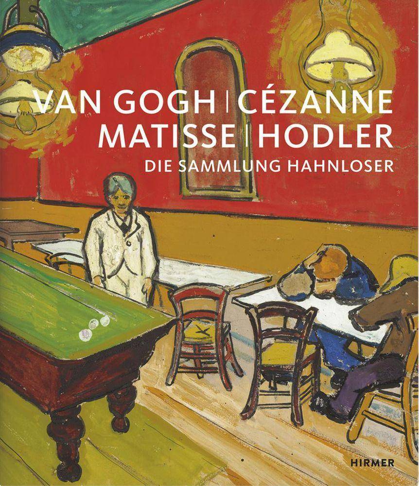 Van Gogh, Cézanne, Matisse, Hodler Die Sammlung Hahnloser