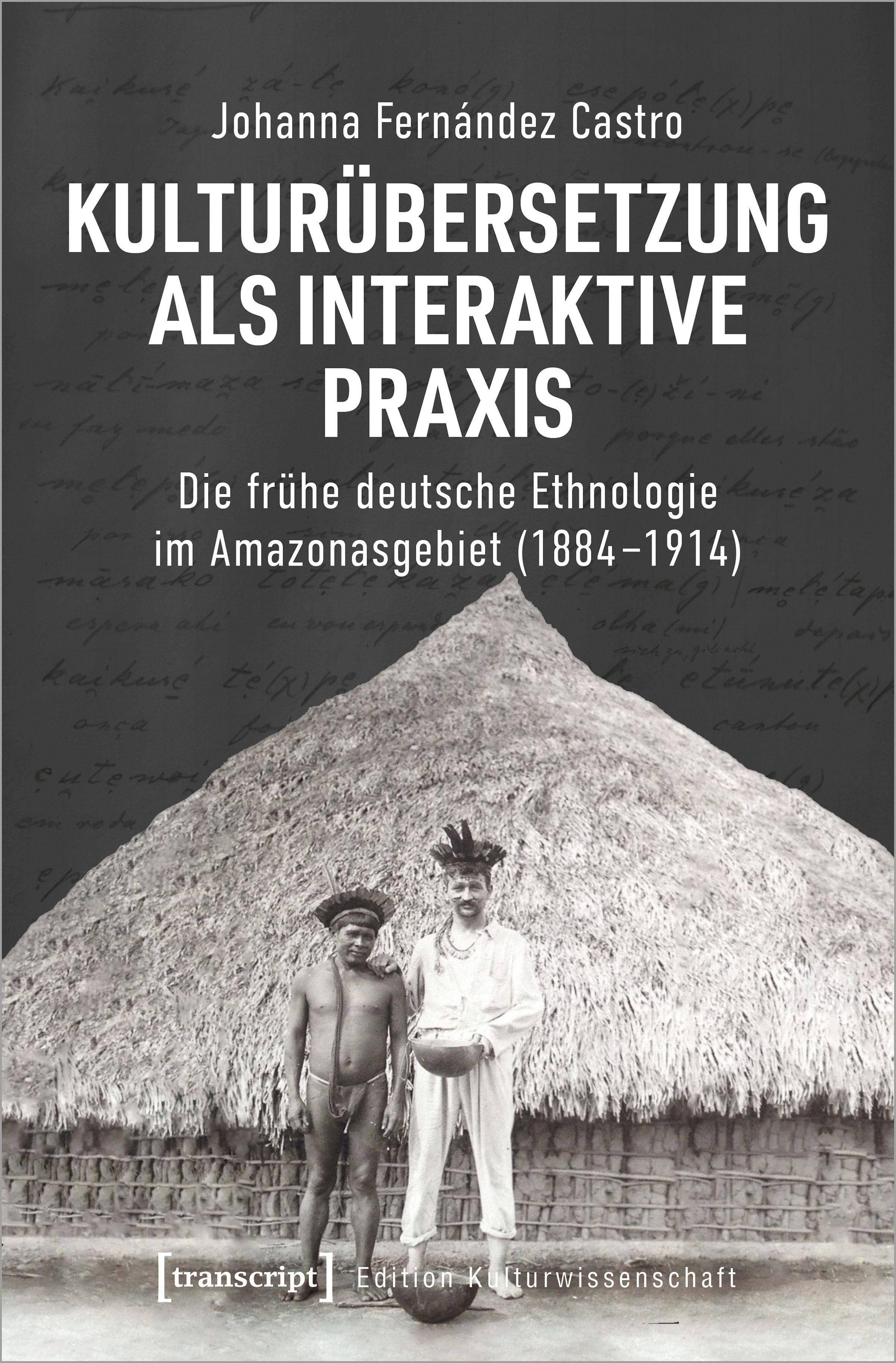 Kulturübersetzung als interaktive Praxis Die frühe deutsche Ethnologie im Amazonasgebiet (1884-1914)