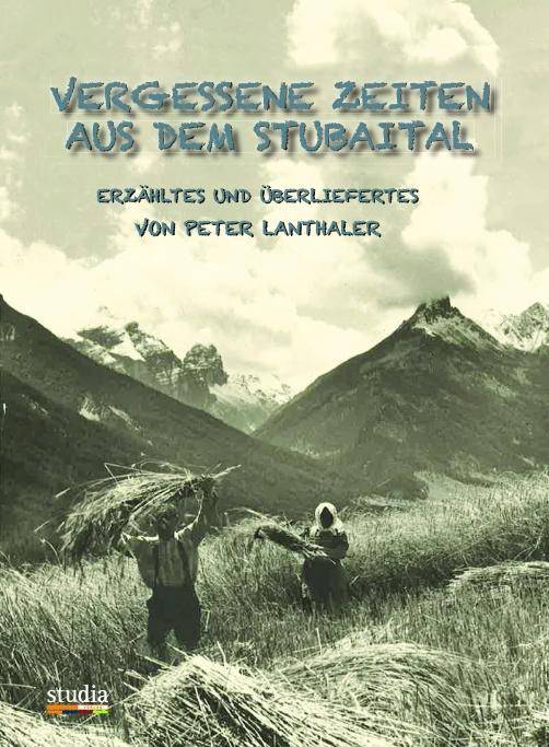 Vergessene Zeiten aus dem Stubaital Erzähltes und Überliefertes