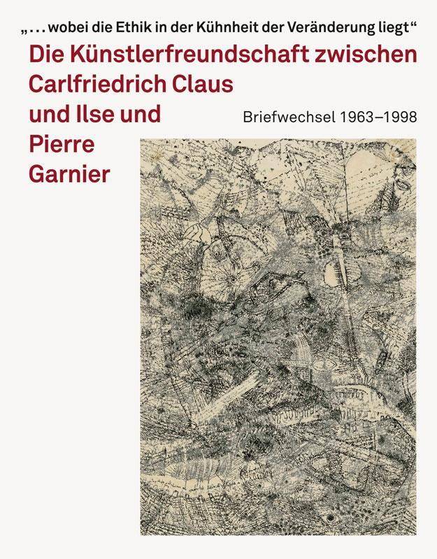 Carlfriedrich Claus und Ilse und Pierre Garnier Sprachblätter - poésie spatiale - Briefwechsel 1963-1998. Katalog zur Ausstellung in den Kunstsammlu