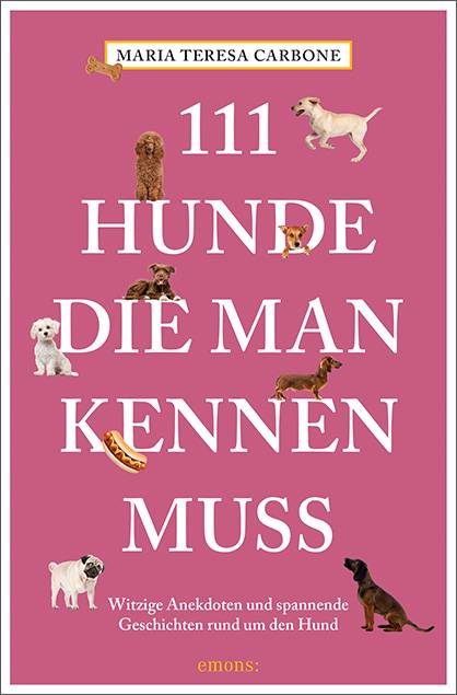 111 Hunde, die man kennen muss Witzige Anekdoten und spannende Geschichten rund um den Hund, 111..