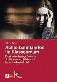 Achterbahnfahrten im Klassenraum Konstruktive Zugänge finden zu Schülerinnen und Schülern mit Borderline-Persönlichkeit. Mit Download-Material