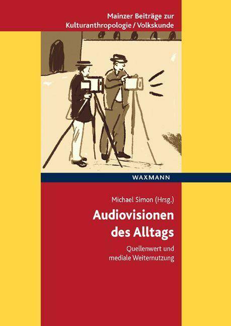 Audiovisionen des Alltags Quellenwert und mediale Weiternutzung