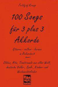 100 Songs für 3 plus 3 Akkorde Oldies, Hits, Traditionals aus aller Welt, deutsche Volks-, Spaß-, Kinder- und Weihnachtslieder