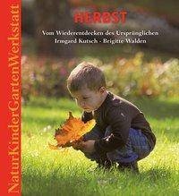 Natur-Kinder-Garten-Werkstatt: Herbst Vom Wiederentdecken des Ursprünglichen