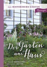 Der Garten am Haus - Historische Gärten Thüringer Kleinode zwischen Zierde und Nutzen