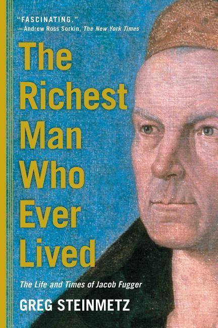 The Richest Man Who Ever Lived The Life and Times of Jacob Fugger