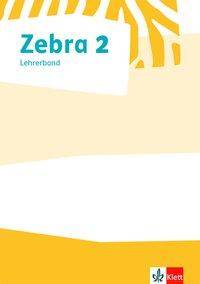 Zebra 2. Lehrerband zum Verbrauchsmaterial Klasse 2 Lehrerband zum Verbrauchsmaterial Klasse 2, Zebra. Ausgabe ab 2018