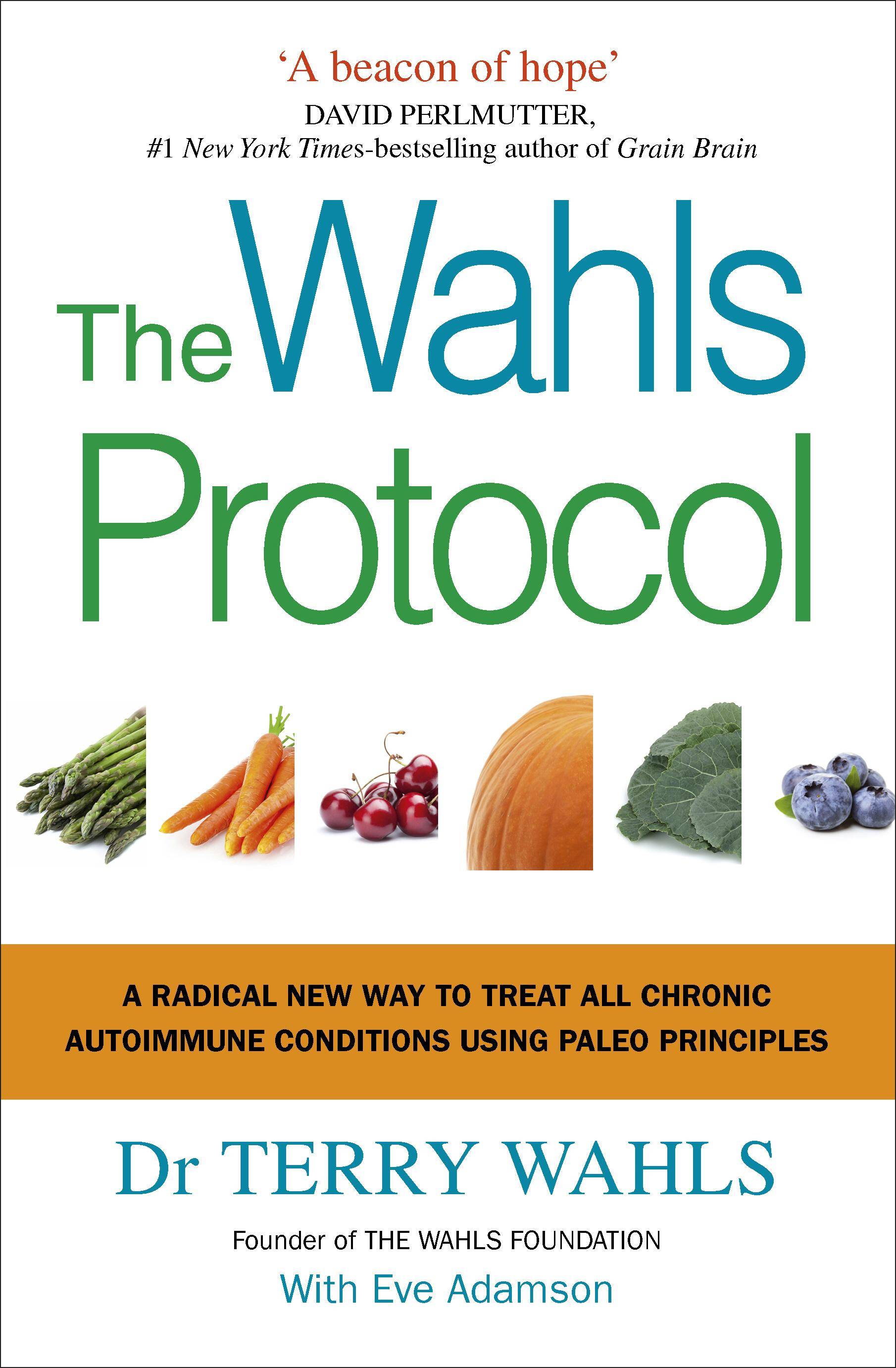 The Wahls Protocol A Radical New Way to Treat All Chronic Autoimmune Conditions Using Paleo Principles