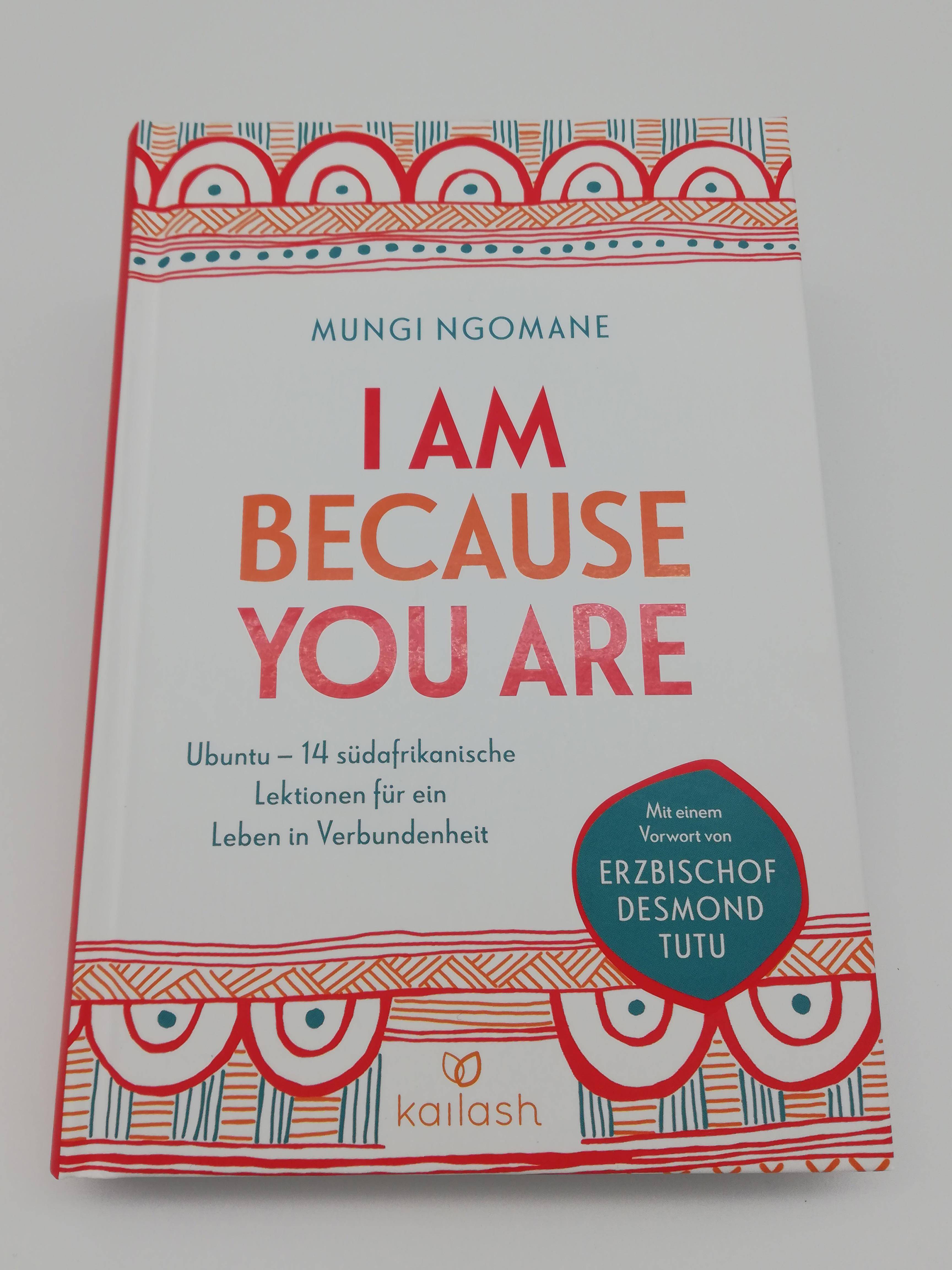 I am because you are Ubuntu  14 südafrikanische Lektionen für ein Leben in Verbundenheit - Mit einem Vorwort von Erzbischof Desmond Tutu