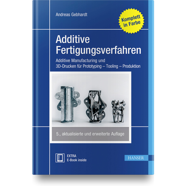 Additive Fertigungsverfahren Additive Manufacturing und 3D-Drucken für Prototyping - Tooling - Produktion. Extra: E-Book inside