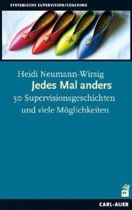 Jedes Mal anders 50 Supervisionsgeschichten und viele Möglichkeiten. Vorw. v. Gunther Schmidt