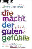 Die Macht der guten Gefühle Wie eine positive Haltung Ihr Leben dauerhaft verändert. Mit e. Vorw. v. Ursula Nuber