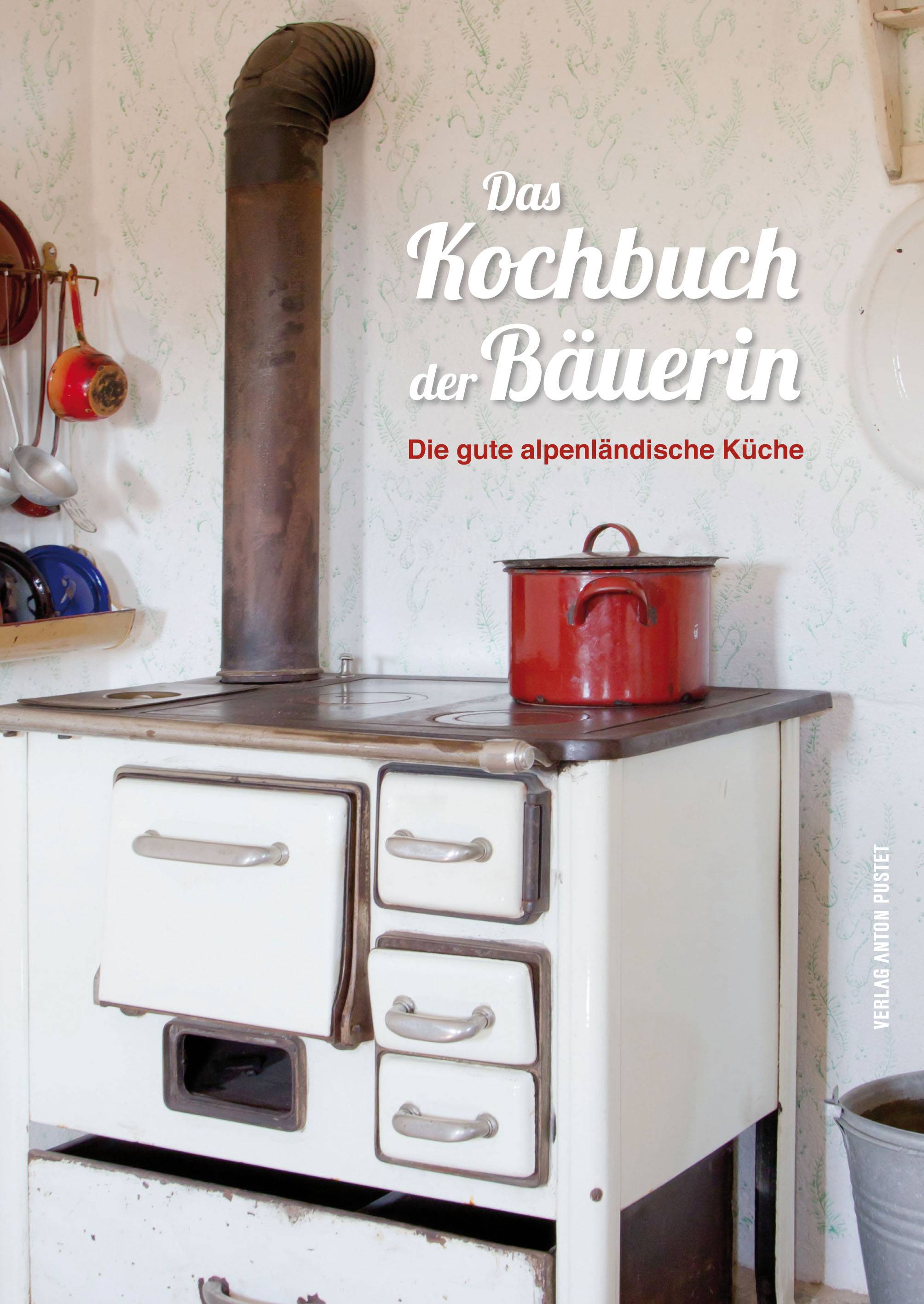 Das Kochbuch der Bäuerin Die gute alpenländische Küche