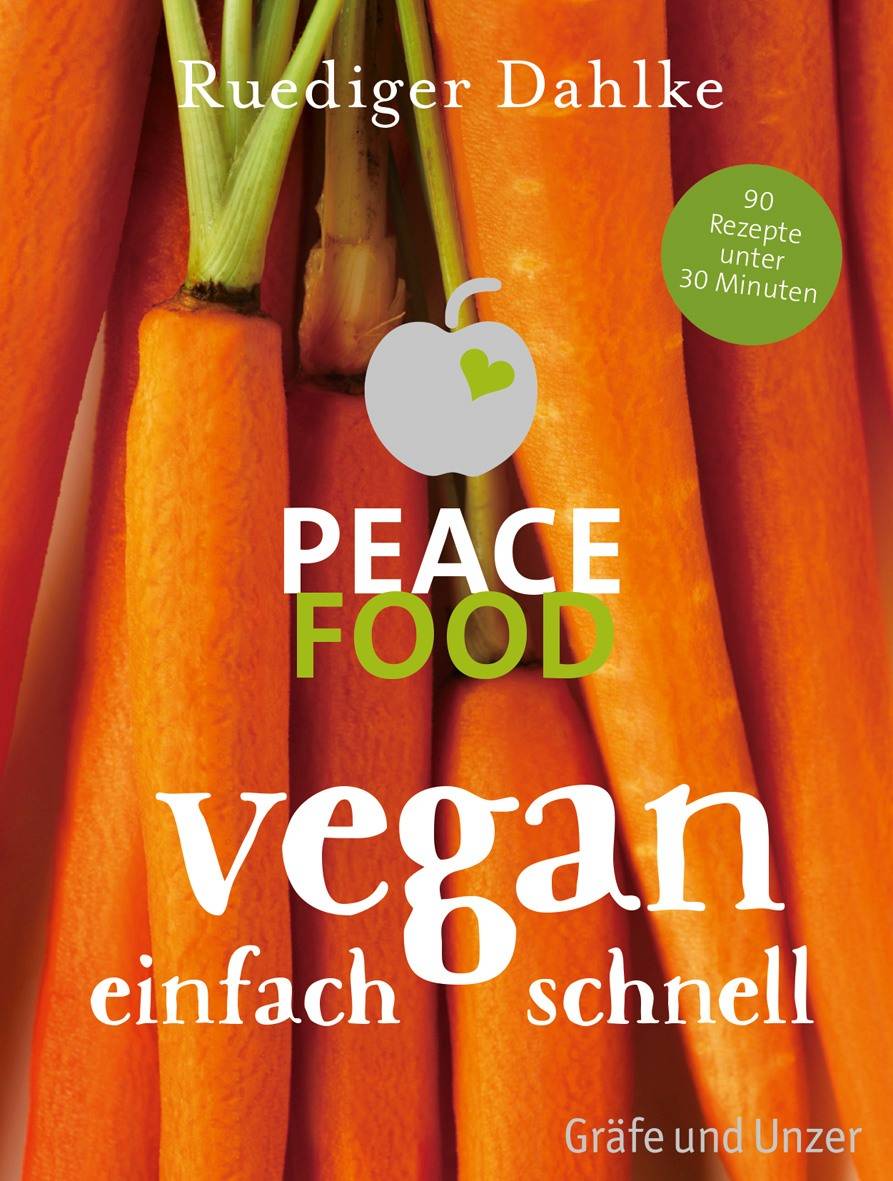 Peace Food - Vegan einfach schnell 90 Rezepte unter 30 Minuten