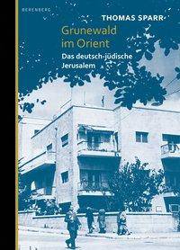 Grunewald im Orient Das deutsch-jüdische Jerusalem