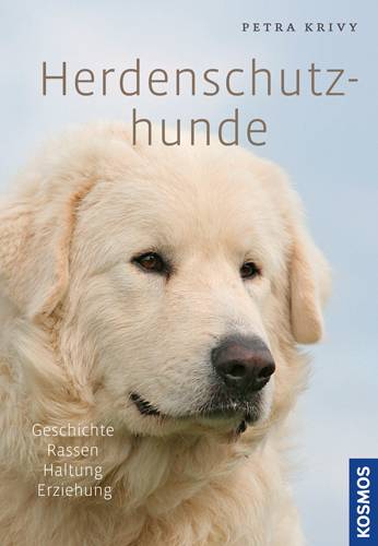 Herdenschutzhunde Geschichte, Rassen, Haltung, Ausbildung