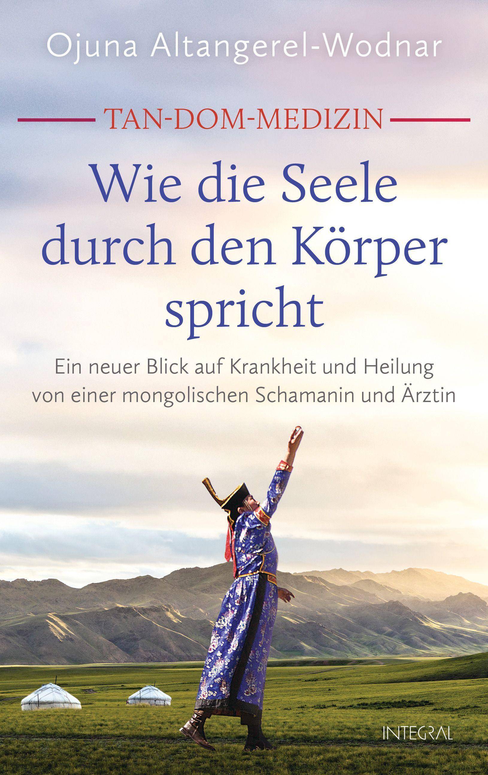 Tan-Dom-Medizin: Wie die Seele durch den Körper spricht Ein neuer Blick auf Krankheit und Heilung von einer mongolischen Schamanin und Ärztin. Mit v