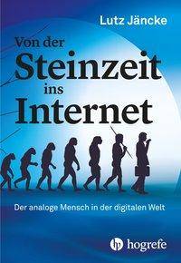 Von der Steinzeit ins Internet Der analoge Mensch in der digitalen Welt