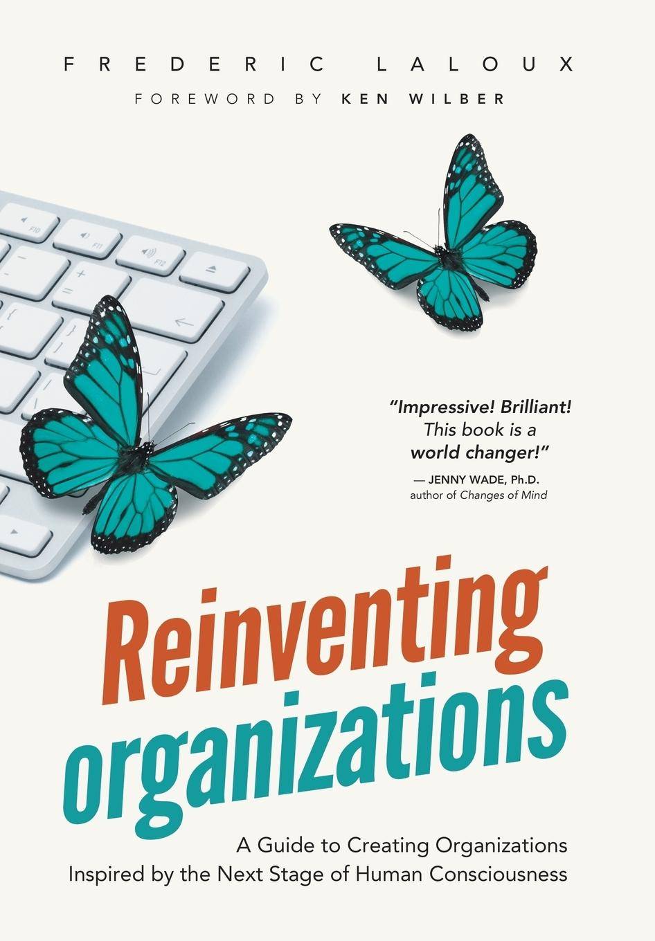 Reinventing Organizations A Guide to Creating Organizations Inspired by the Next Stage in Human Consciousness