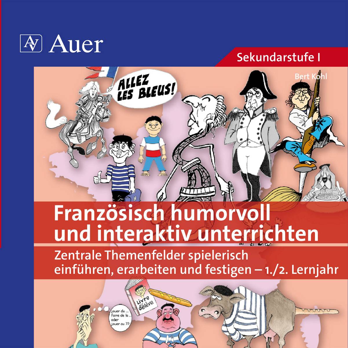 Französisch humorvoll und interaktiv unterrichten Zentrale Themenfelder spielerisch einführen, erarbeiten und festigen -1-2. Lernjahr (5. bis 10. Kl