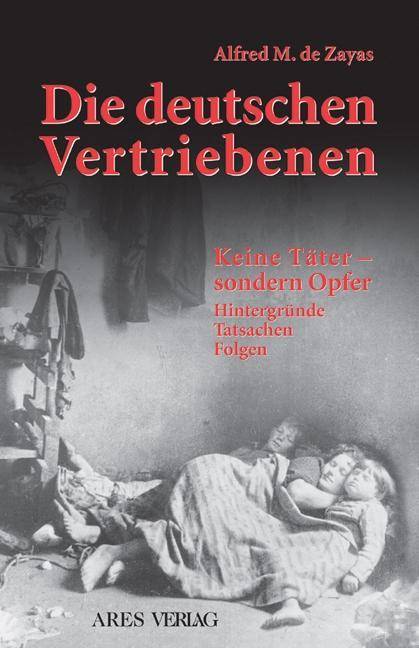 Die deutschen Vertriebenen Keine Täter - sondern Opfer. Hintergründe, Tatsachen, Folgen