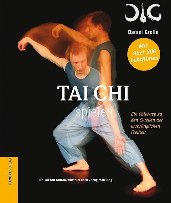 Tai Chi spielen Ein Spielweg zu den Quellen der ursprünglichen Freiheit. Mit über 300 Lehrfilmen, mit QR Codes