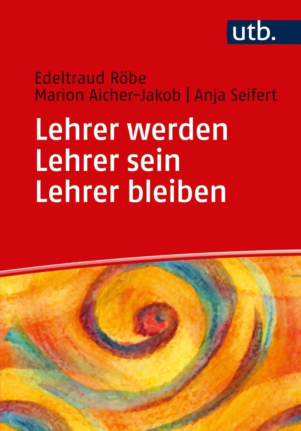 Lehrer werden - Lehrer sein - Lehrer bleiben Ein Praxisbuch zur Professionalisierung