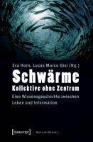 Schwärme - Kollektive ohne Zentrum Eine Wissensgeschichte zwischen Leben und Information
