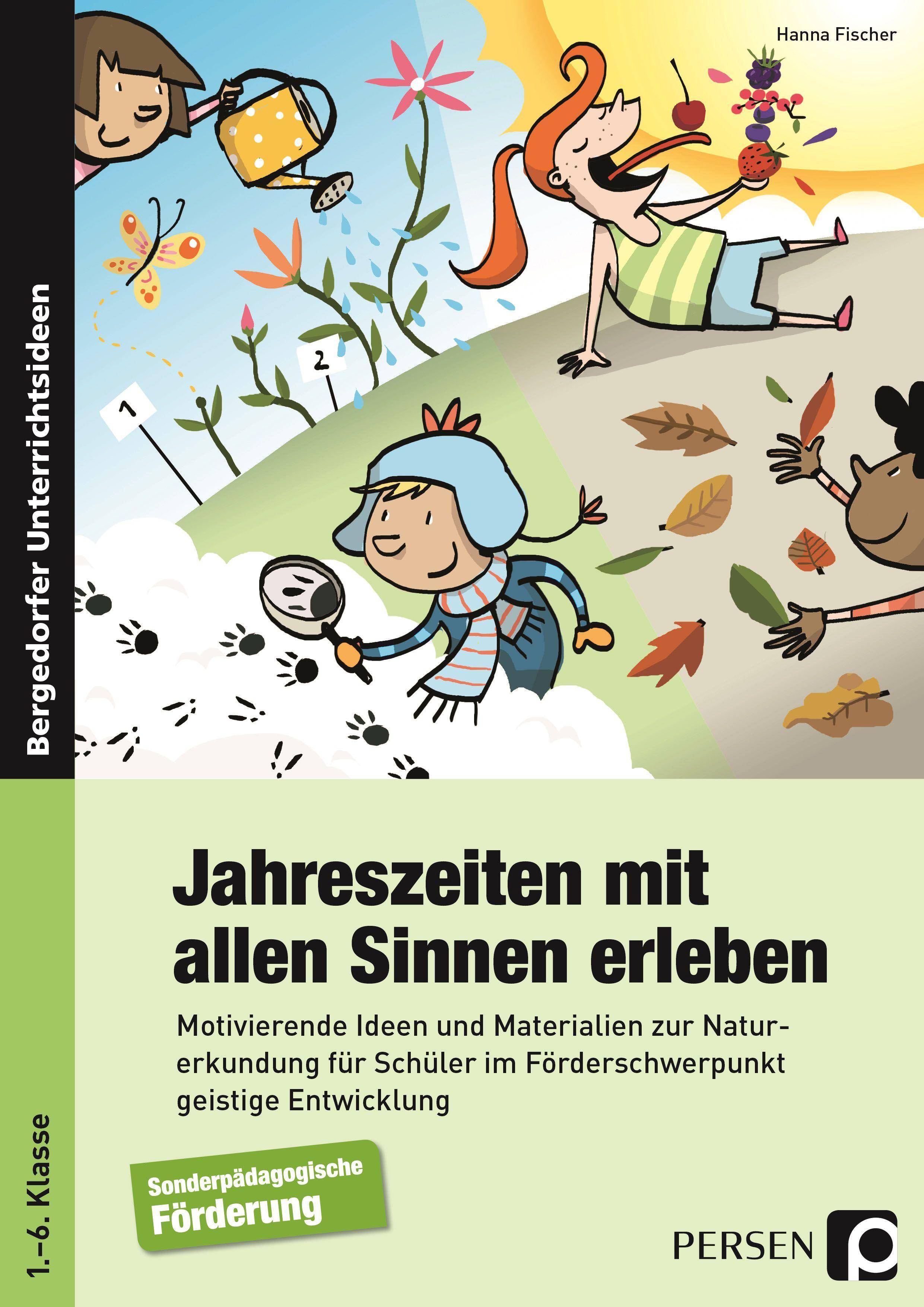 Jahreszeiten mit allen Sinnen erleben Motivierende Ideen und Materialien zur Naturerkund ung für Schüler im Förderschwerpunkt GE (1. bis 6. Klasse)