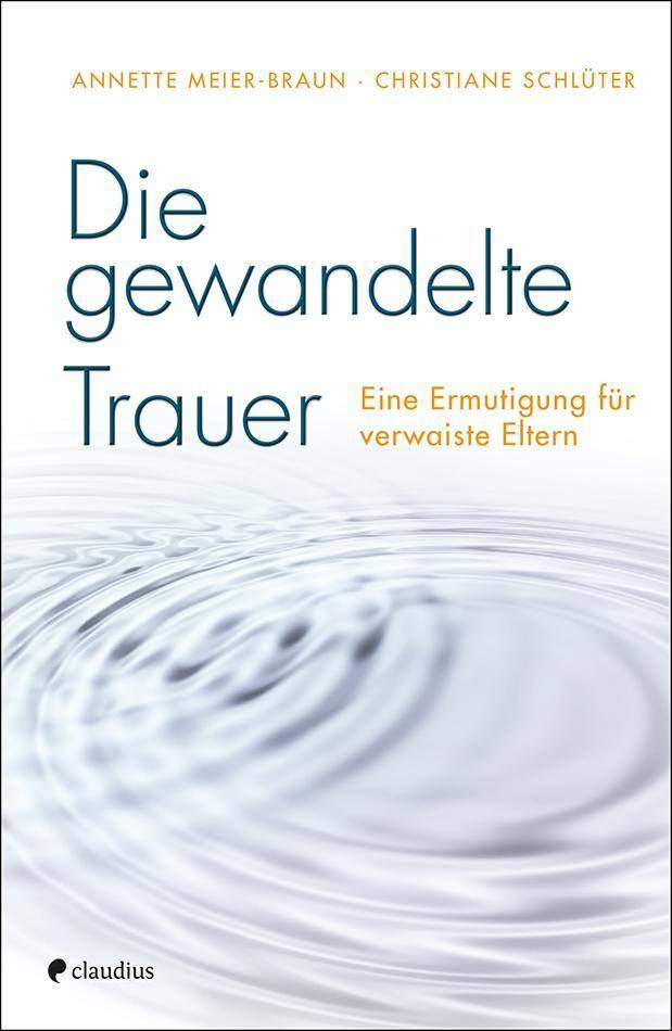 Die gewandelte Trauer Eine Ermutigung für verwaiste Eltern