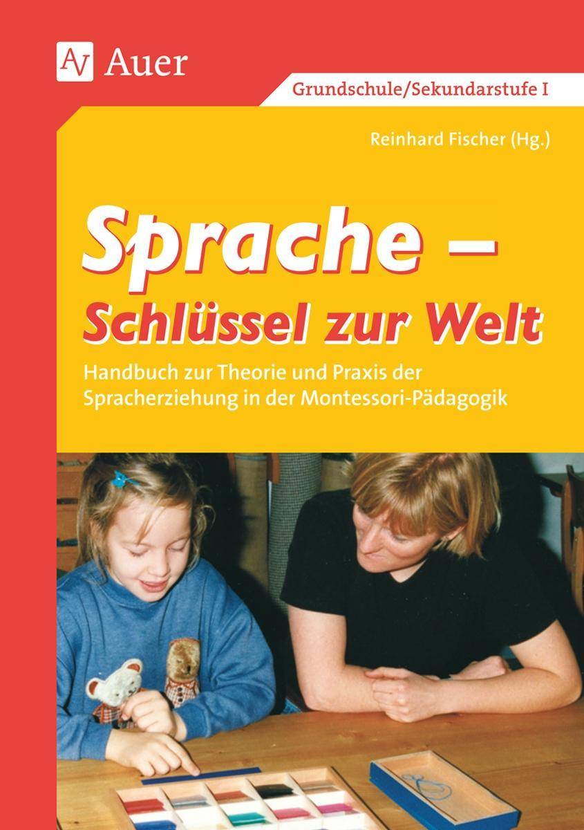 Sprache - Schlüssel zur Welt Handbuch zur Theorie und Praxis der Spracherziehung in der Montessori-Pädagogik (1. bis 6. Klasse)