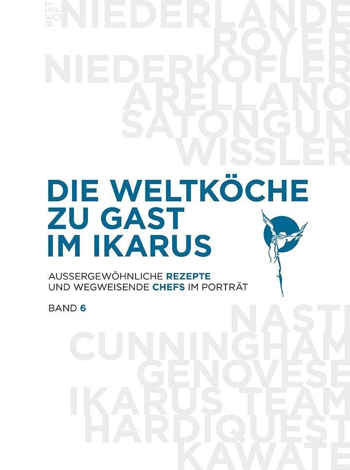 Die Weltköche zu Gast im Ikarus. .6 Außergewöhnliche Rezepte und wegweisende Chefs im Porträt: Band 6