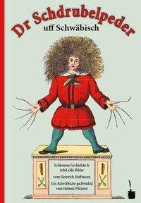 Dr Schdrubelpeder. Schlemme Gschichda & ächd alde Bilder Der Struwwelpeter schwäbisch