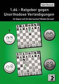 1.d4 - Ratgeber gegen Unorthodoxe Verteidigungen Ihr Gegner will Sie überraschen? Bleiben Sie cool!