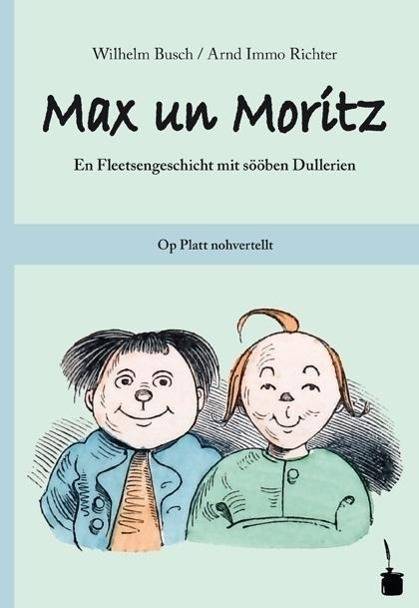 Max un Moritz En Fleetsengeschicht mit sööben Dullerien. Op Platt nohvertellt. Plattdeutsche Ausgabe