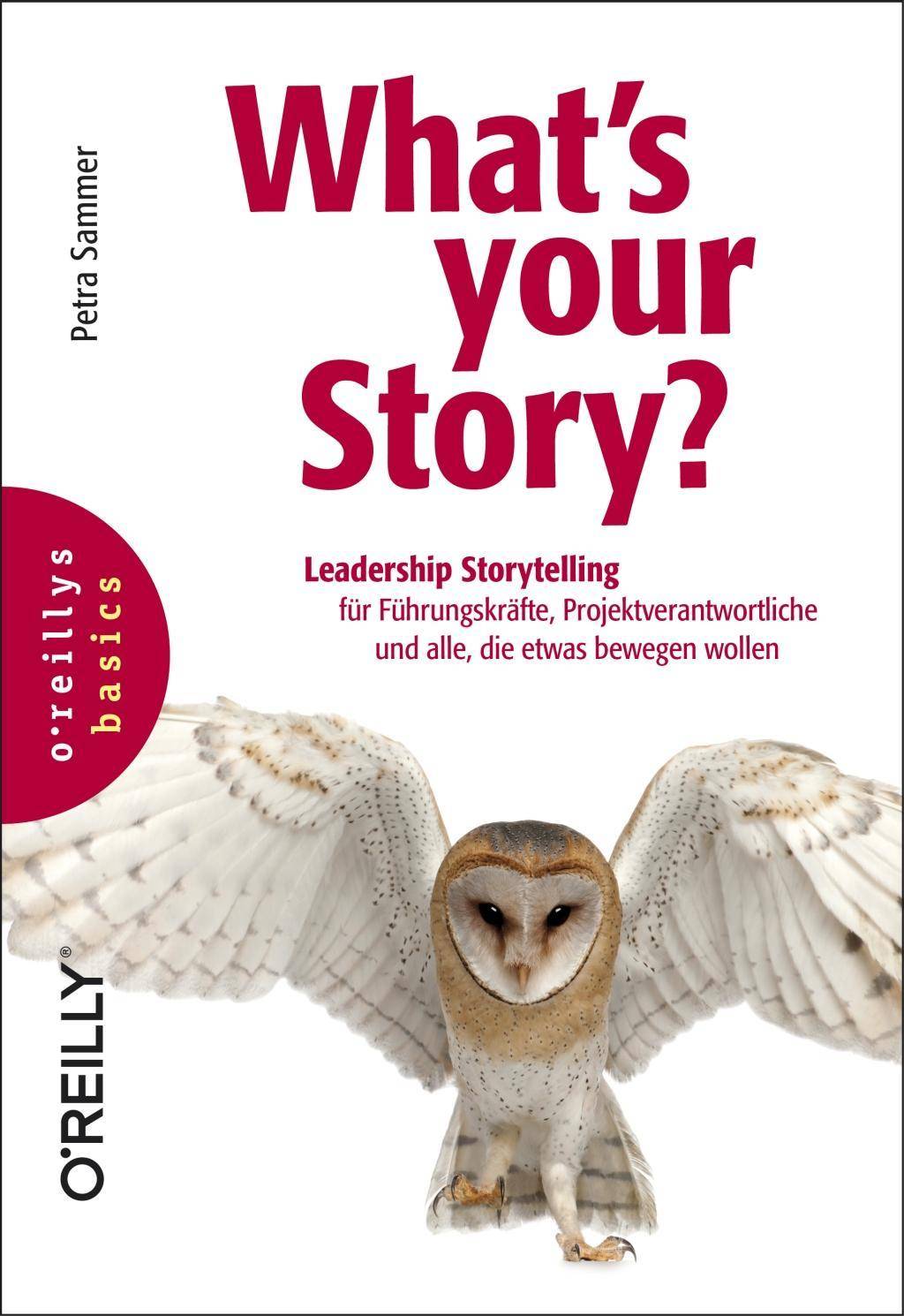 What's your Story? Leadership Storytelling für Führungskräfte, Projektverantwortliche und alle, die etwas bewegen wollen