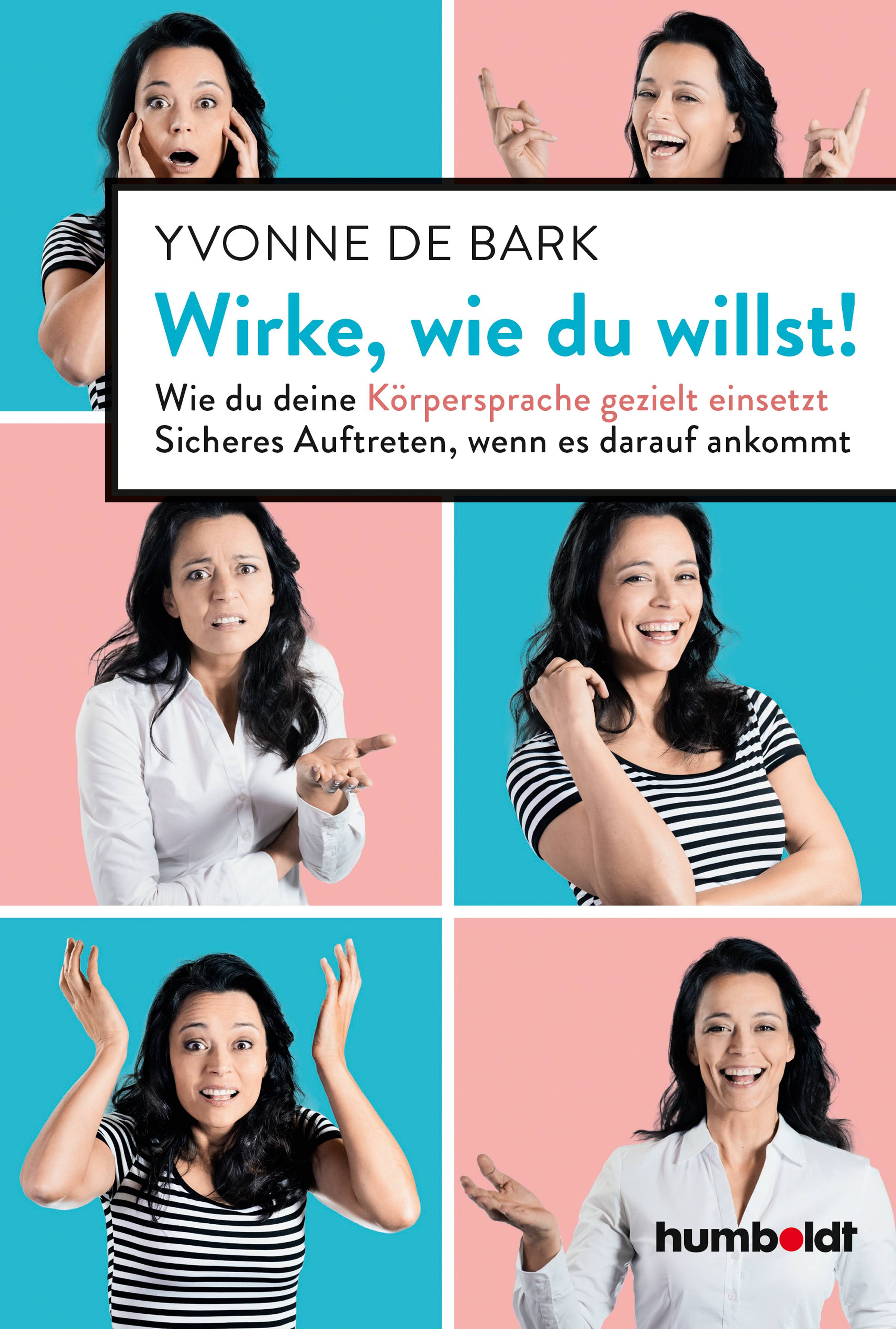 Wirke, wie du willst Wie du deine Körpersprache gezielt einsetzt. Sicheres Auftreten, wenn es darauf ankommt
