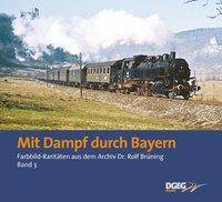 Mit Dampf durch Bayern Farbild-Raritäten aus dem Archiv Dr. Rolf Brüning. Bd.3