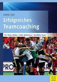 Erfolgreiches Teamcoaching Ein Team bilden - Ziele definieren - Konflikte lösen
