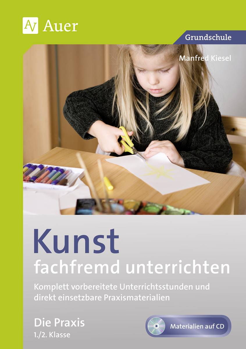 Kunst fachfremd unterrichten, Die Praxis 1/2 Komplett vorbereitete Unterrichtsstunden und direkt einsetzbare Praxismaterialien (1. und 2. Klasse)