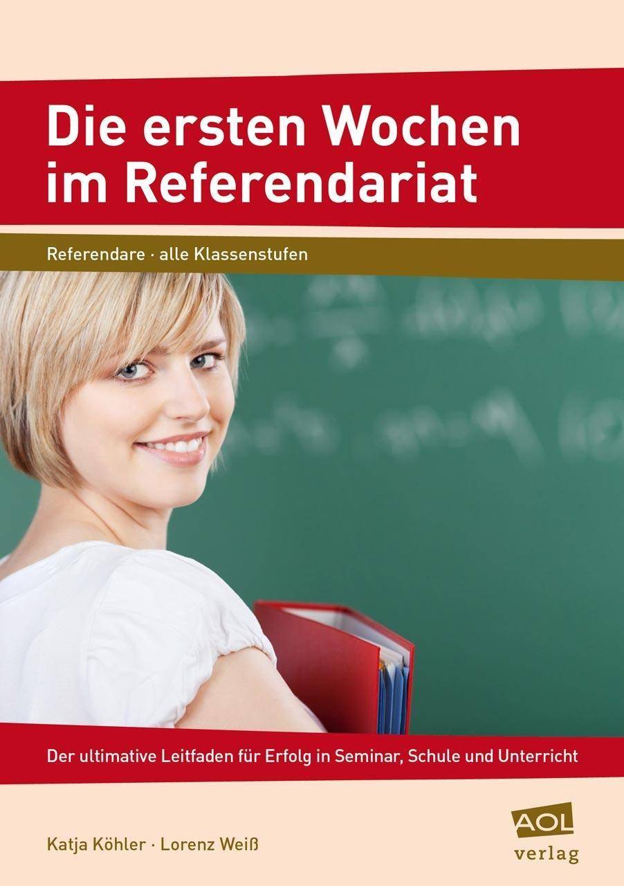 Die ersten Wochen im Referendariat Der ultimative Leitfaden für Erfolg in Seminar, Schule und Unterricht (Alle Klassenstufen)