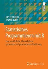 Statistisches Programmieren mit R Eine ausführliche, übersichtliche, spannende und praxiserprobte Einführung