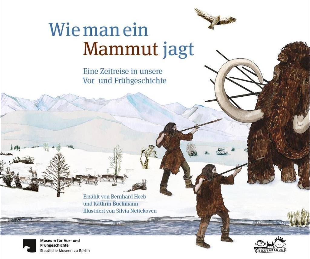 Wie man ein Mammut jagt Eine Zeitreise in unsere Vor- und Frühgeschichte