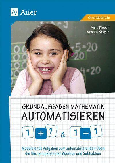 Grundaufgaben Mathematik automatisieren 1+1 & 1-1 Motivierende Aufgaben zum automatisierenden Üben der Rechenoperationen Addition und Subtraktion