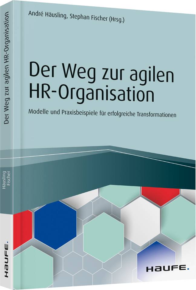 Der Weg zur agilen HR-Organisation Modelle und Praxisbeispiele für erfolgreiche Transformationen