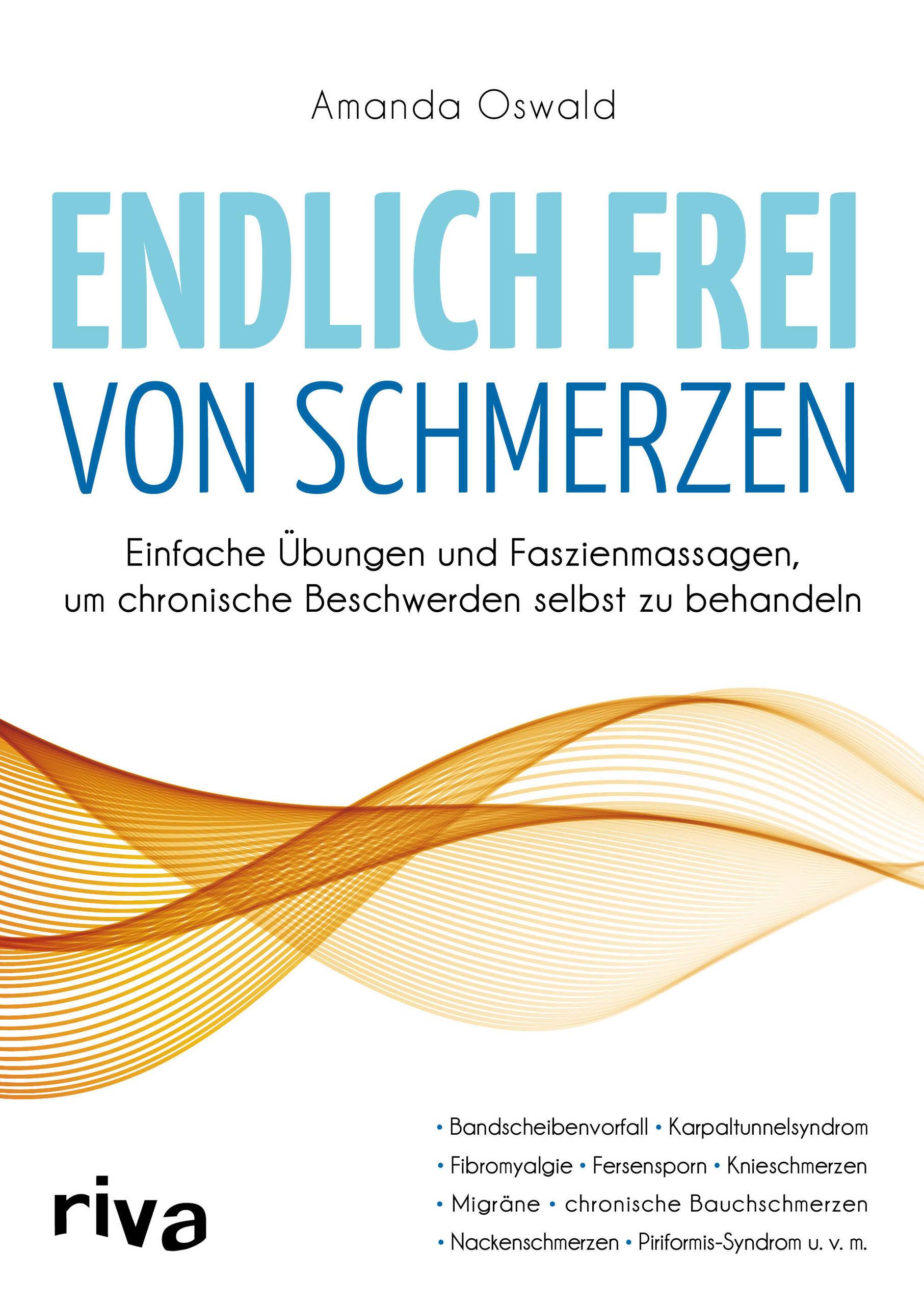 Endlich frei von Schmerzen Einfache Übungen und Faszienmassagen, um chronische Beschwerden selbst zu behandeln