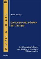 Coachen und Führen mit System Als Führungskraft, Coach und Mediator systematisch Wirkung erzielen